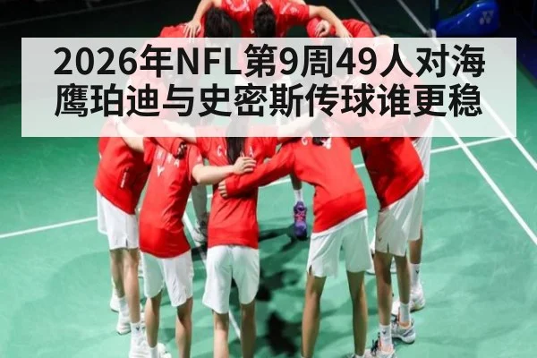 2026年NFL第9周49人对海鹰珀迪与史密斯传球谁更稳（kaiyun）